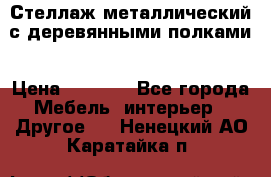 Стеллаж металлический с деревянными полками › Цена ­ 4 500 - Все города Мебель, интерьер » Другое   . Ненецкий АО,Каратайка п.